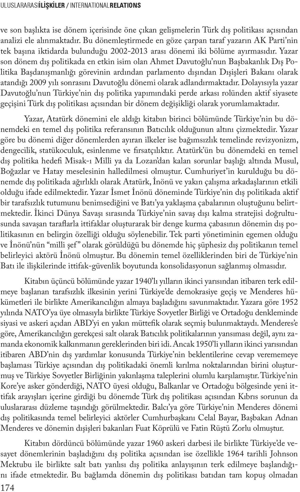 Yazar son dönem dış politikada en etkin isim olan Ahmet Davutoğlu nun Başbakanlık Dış Politika Başdanışmanlığı görevinin ardından parlamento dışından Dışişleri Bakanı olarak atandığı 2009 yılı