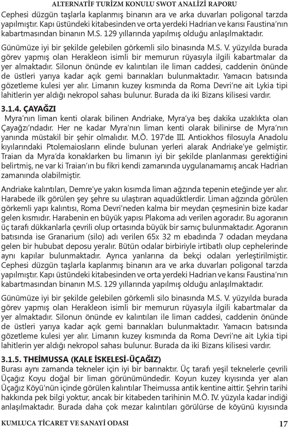 yüzyılda burada görev yapmış olan Herakleon isimli bir memurun rüyasıyla ilgili kabartmalar da yer almaktadır.