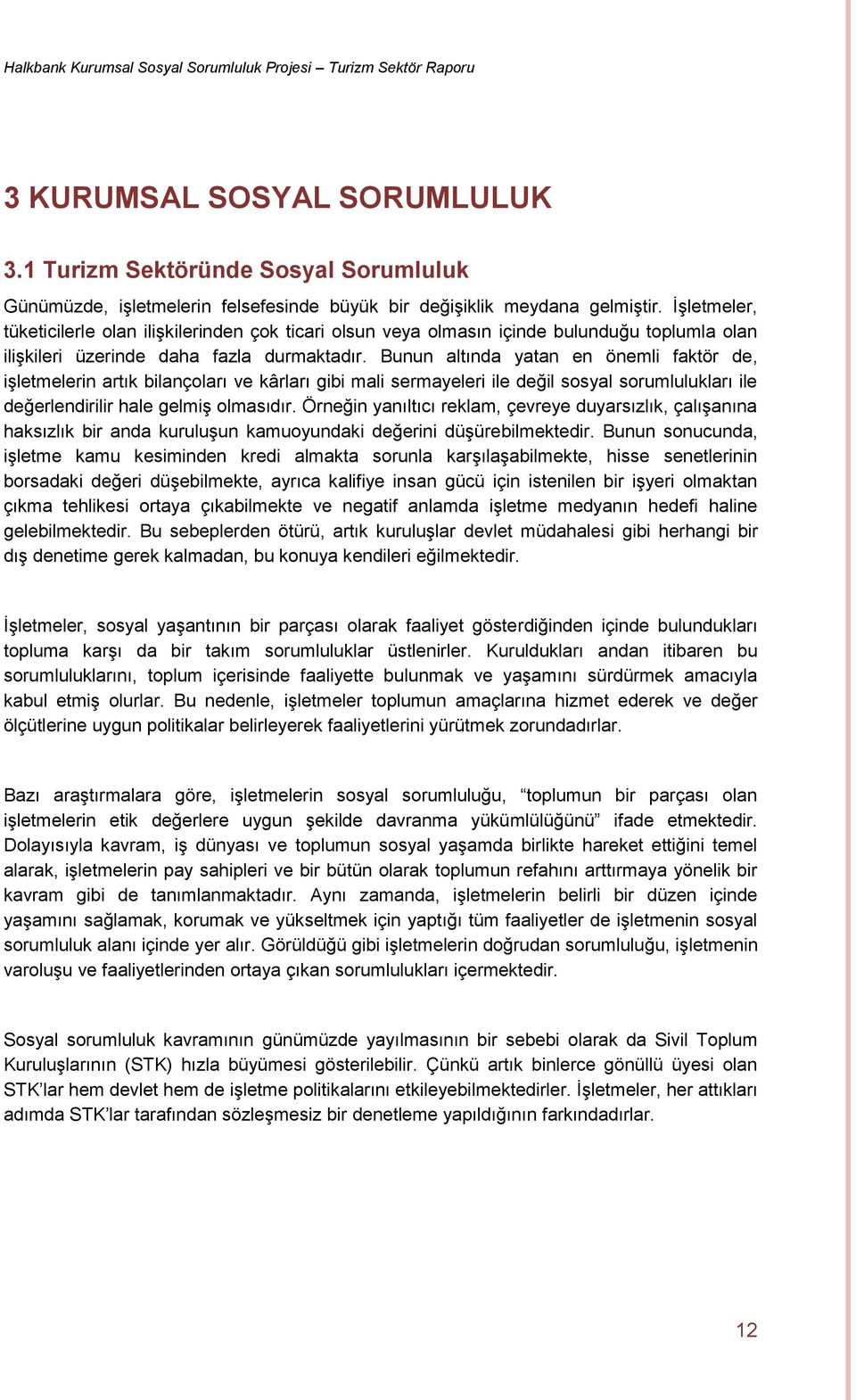 Bunun altında yatan en önemli faktör de, işletmelerin artık bilançoları ve kârları gibi mali sermayeleri ile değil sosyal sorumlulukları ile değerlendirilir hale gelmiş olmasıdır.