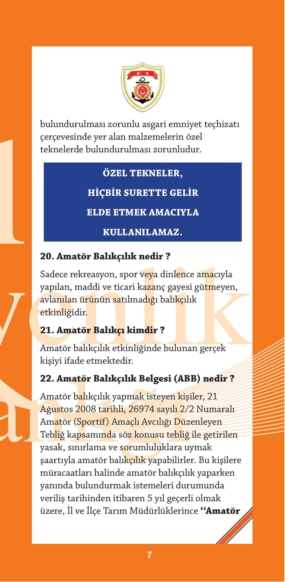 Amatör Balıkçı kimdir? Amatör balıkçılık etkinliğinde bulunan gerçek kişiyi ifade etmektedir. 22. Amatör Balıkçılık Belgesi (ABB) nedir?