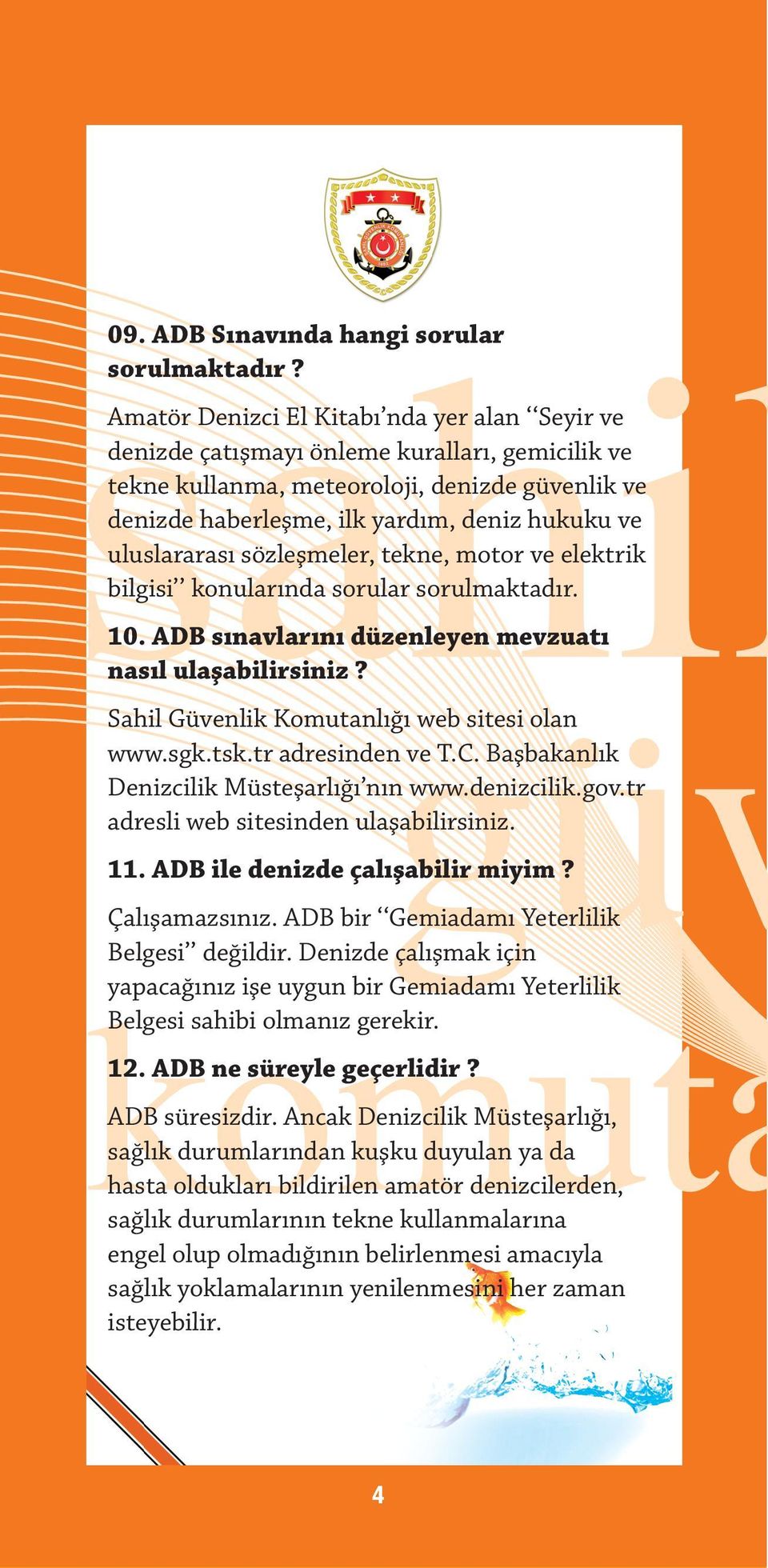 uluslararası sözleşmeler, tekne, motor ve elektrik bilgisi konularında sorular sorulmaktadır. 10. ADB sınavlarını düzenleyen mevzuatı nasıl ulaşabilirsiniz?