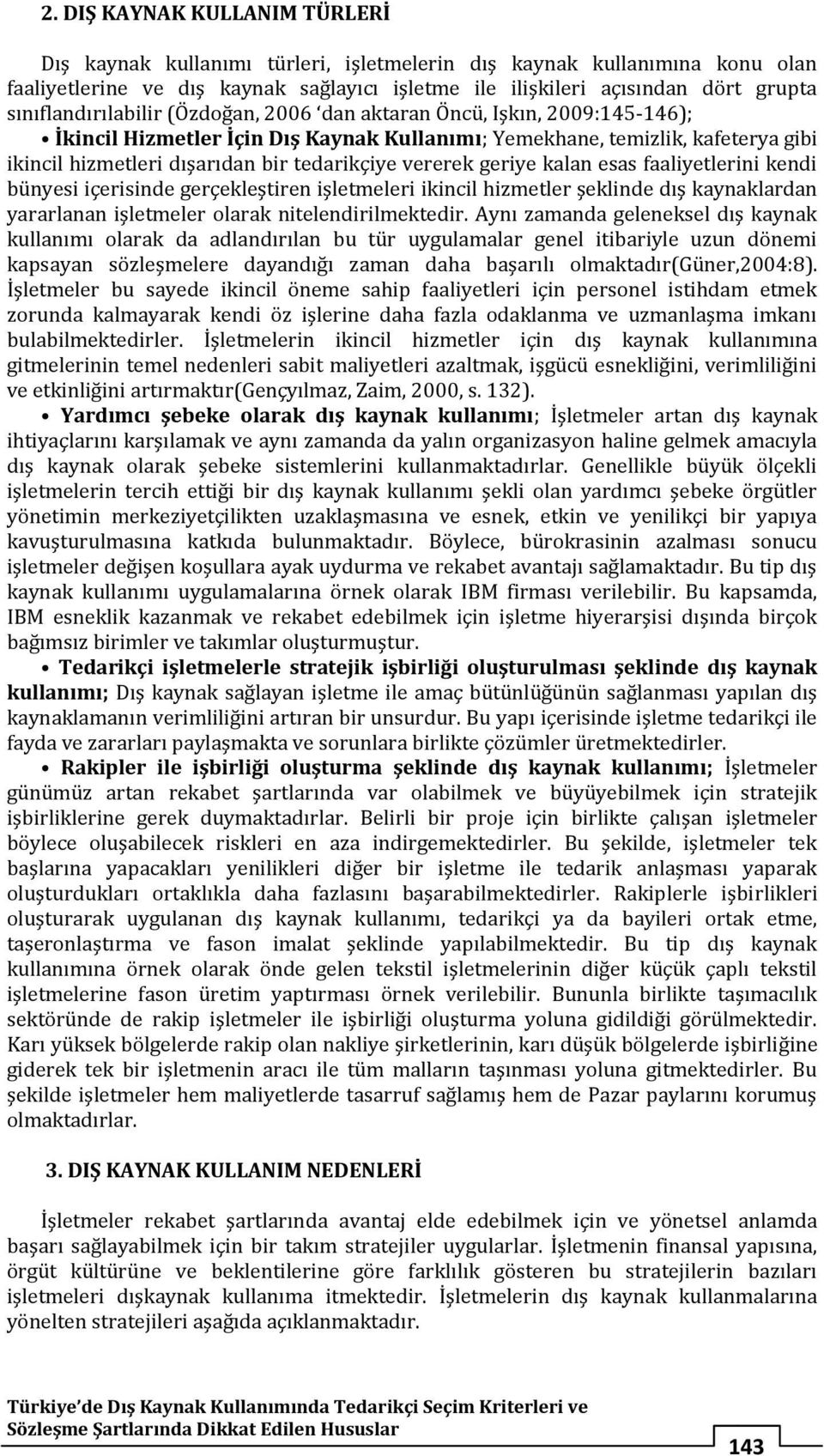 tedarikçiye vererek geriye kalan esas faaliyetlerini kendi bünyesi içerisinde gerçekleştiren işletmeleri ikincil hizmetler şeklinde dış kaynaklardan yararlanan işletmeler olarak nitelendirilmektedir.