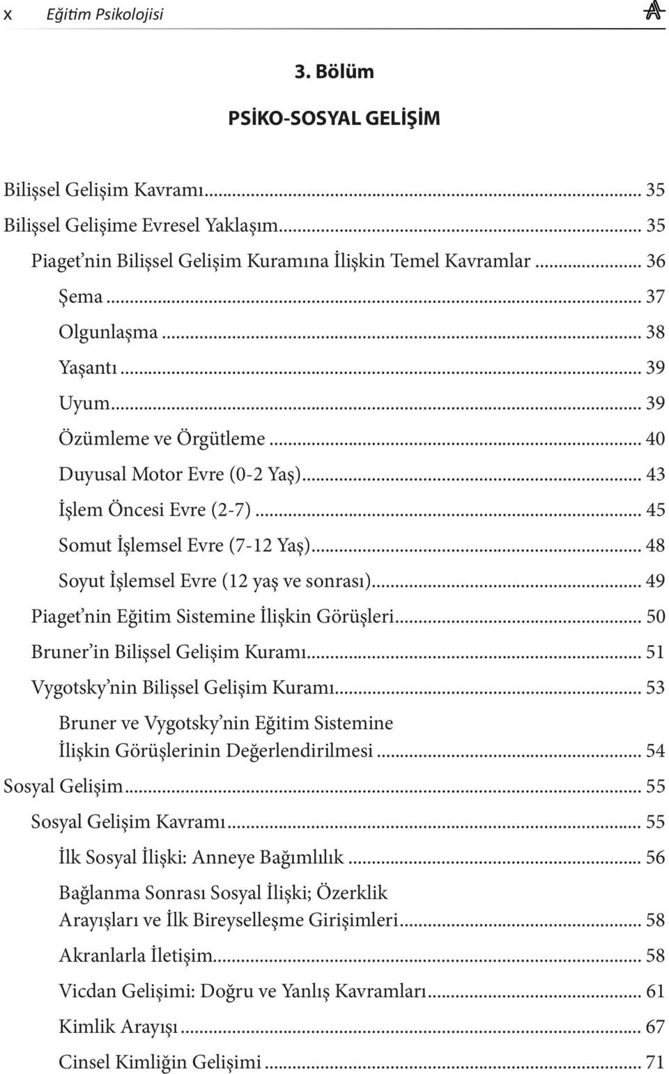 .. 49 Piaget nin Eğitim Sistemine İlişkin Görüşleri... 50 Bruner in Bilişsel Gelişim Kuramı... 51 Vygotsky nin Bilişsel Gelişim Kuramı.