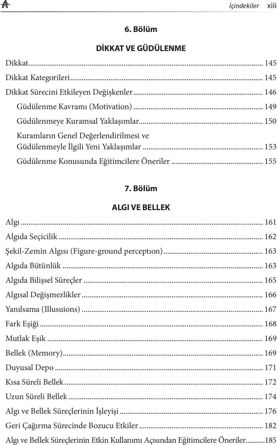 .. 162 Şekil-Zemin Algısı (Figure-ground perceptıon)... 163 Algıda Bütünlük... 163 Algıda Bilişsel Süreçler... 165 Algısal Değişmezlikler... 166 Yanılsama (Illusuions)... 167 Fark Eşiği.