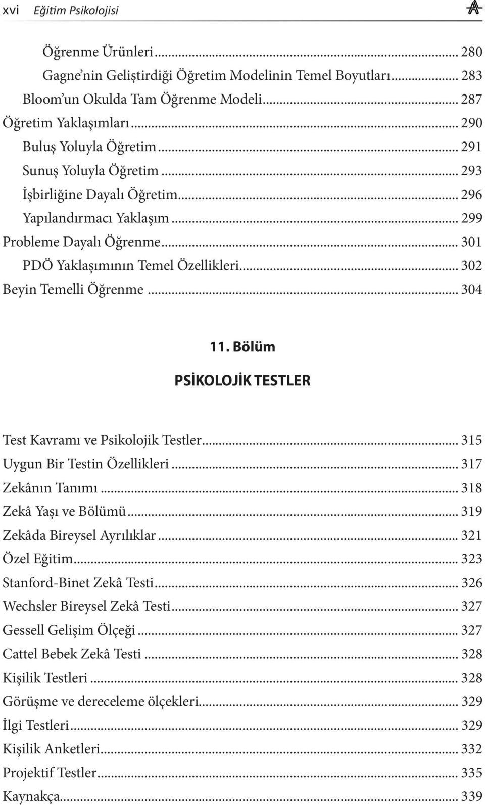 .. 304 11. Bölüm PSİKOLOJİK TESTLER Test Kavramı ve Psikolojik Testler... 315 Uygun Bir Testin Özellikleri... 317 Zekânın Tanımı... 318 Zekâ Yaşı ve Bölümü... 319 Zekâda Bireysel Ayrılıklar.