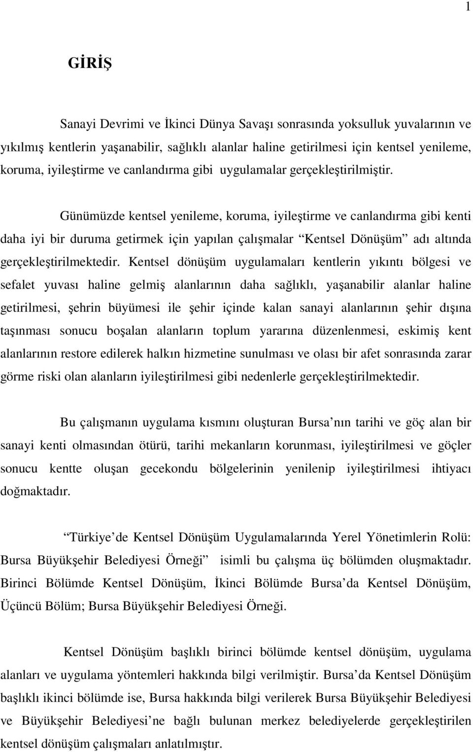 Günümüzde kentsel yenileme, koruma, iyileştirme ve canlandırma gibi kenti daha iyi bir duruma getirmek için yapılan çalışmalar Kentsel Dönüşüm adı altında gerçekleştirilmektedir.