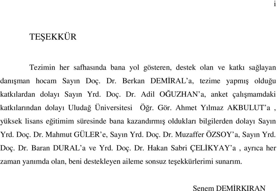 Gör. Ahmet Yılmaz AKBULUT a, yüksek lisans eğitimim süresinde bana kazandırmış oldukları bilgilerden dolayı Sayın Yrd. Doç. Dr. Mahmut GÜLER e, Sayın Yrd.