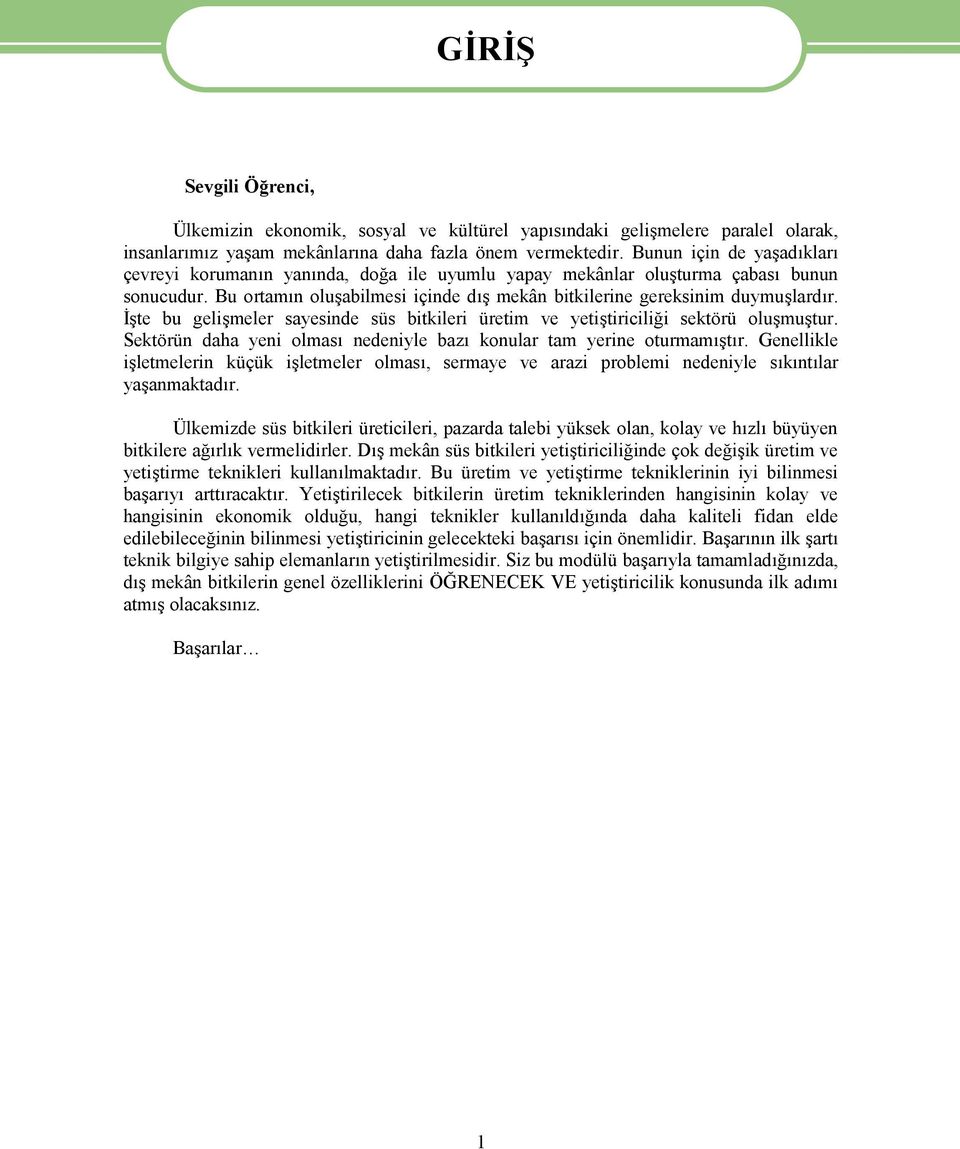 İşte bu gelişmeler sayesinde süs bitkileri üretim ve yetiştiriciliği sektörü oluşmuştur. Sektörün daha yeni olması nedeniyle bazı konular tam yerine oturmamıştır.