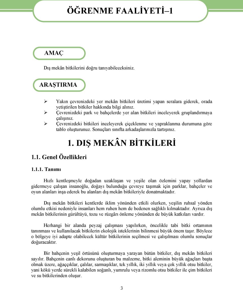 Çevrenizdeki park ve bahçelerde yer alan bitkileri inceleyerek gruplandırmaya çalışınız. Çevrenizdeki bitkileri inceleyerek çiçeklenme ve yapraklanma durumuna göre tablo oluşturunuz.