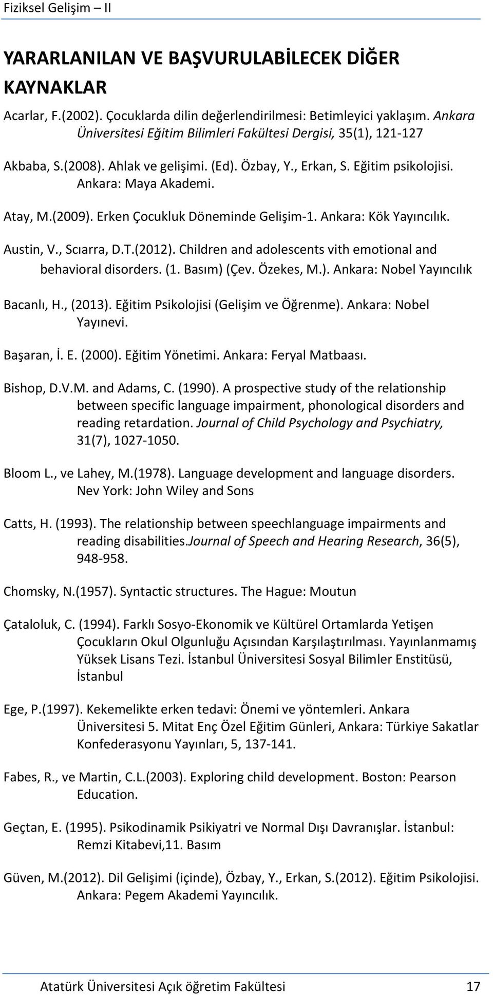 Erken Çocukluk Döneminde Gelişim-1. Ankara: Kök Yayıncılık. Austin, V., Scıarra, D.T.(2012). Children and adolescents vith emotional and behavioral disorders. (1. Basım) (Çev. Özekes, M.). Ankara: Nobel Yayıncılık Bacanlı, H.