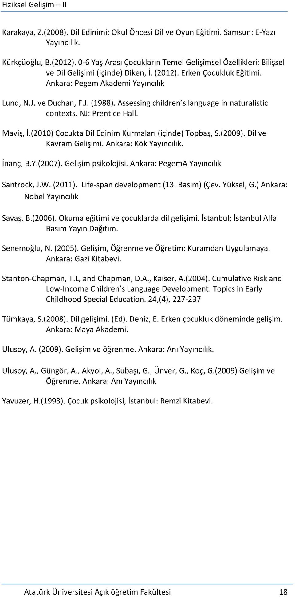 Assessing children s language in naturalistic contexts. NJ: Prentice Hall. Maviş, İ.(2010) Çocukta Dil Edinim Kurmaları (içinde) Topbaş, S.(2009). Dil ve Kavram Gelişimi. Ankara: Kök Yayıncılık.