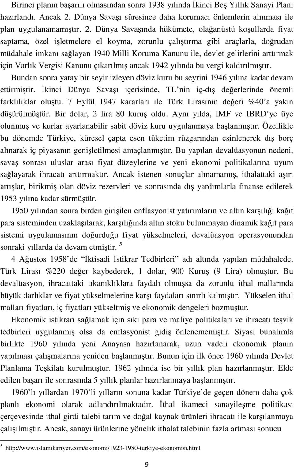 Dünya Savaşında hükümete, olağanüstü koşullarda fiyat saptama, özel işletmelere el koyma, zorunlu çalıştırma gibi araçlarla, doğrudan müdahale imkanı sağlayan 1940 Milli Koruma Kanunu ile, devlet