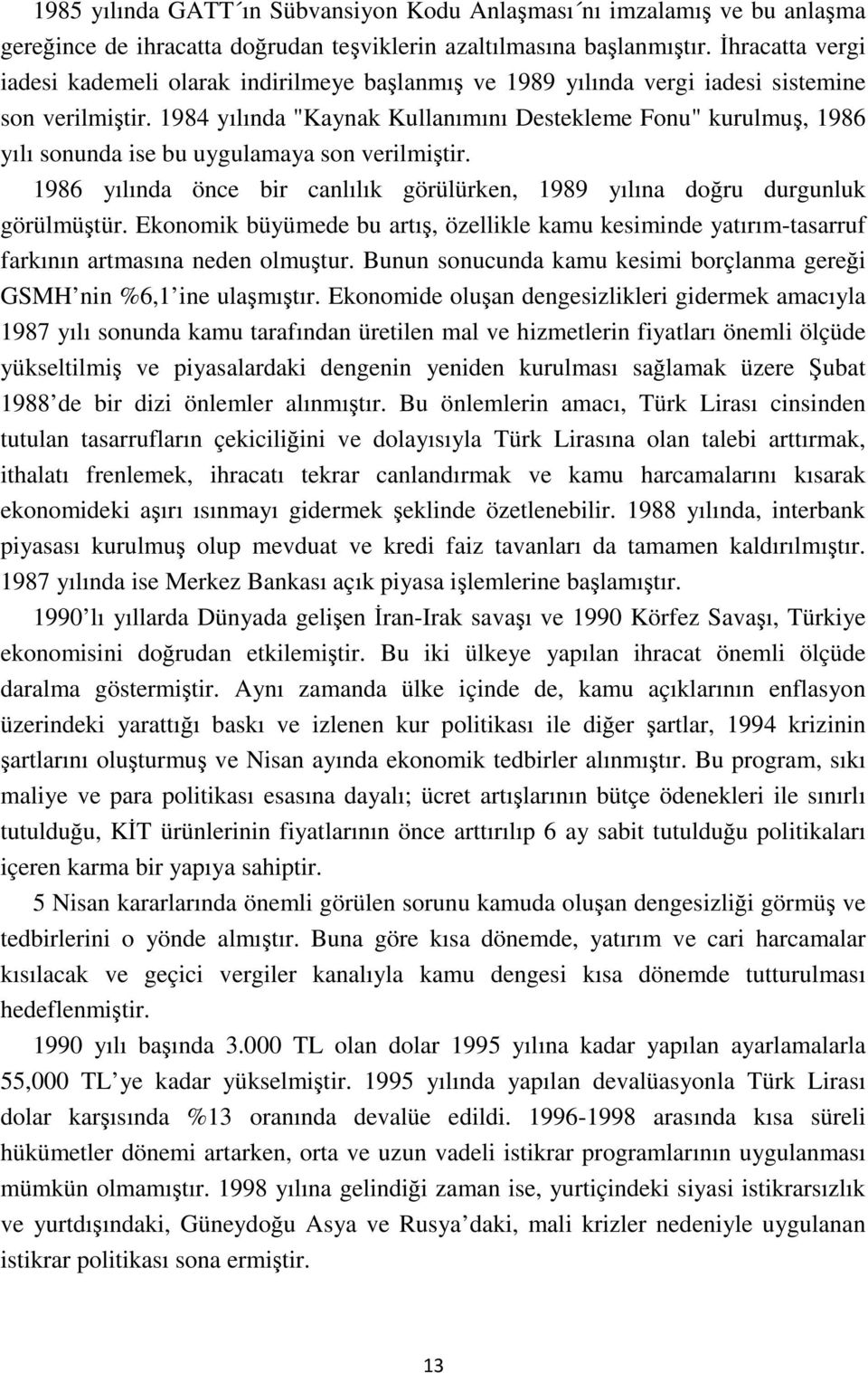 1984 yılında "Kaynak Kullanımını Destekleme Fonu" kurulmuş, 1986 yılı sonunda ise bu uygulamaya son verilmiştir. 1986 yılında önce bir canlılık görülürken, 1989 yılına doğru durgunluk görülmüştür.