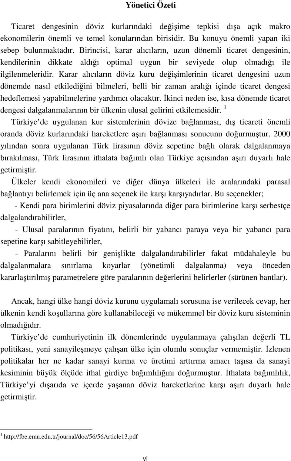 Karar alıcıların döviz kuru değişimlerinin ticaret dengesini uzun dönemde nasıl etkilediğini bilmeleri, belli bir zaman aralığı içinde ticaret dengesi hedeflemesi yapabilmelerine yardımcı olacaktır.