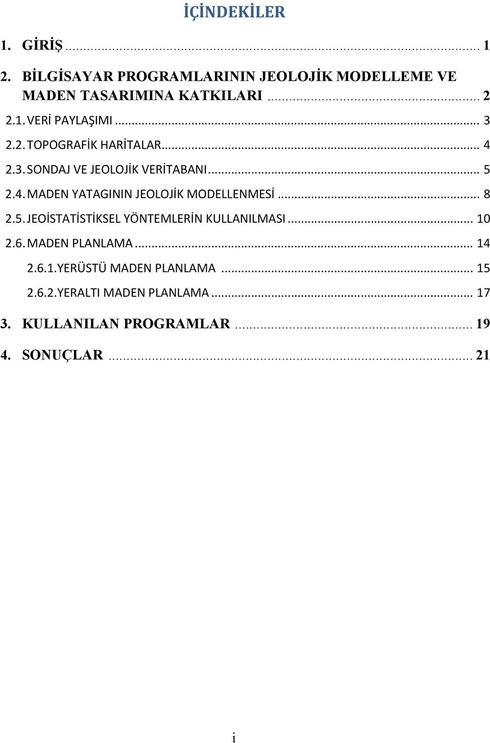 .. 8 2.5. JEOİSTATİSTİKSEL YÖNTEMLERİN KULLANILMASI... 10 2.6. MADEN PLANLAMA... 14 2.6.1.YERÜSTÜ MADEN PLANLAMA.