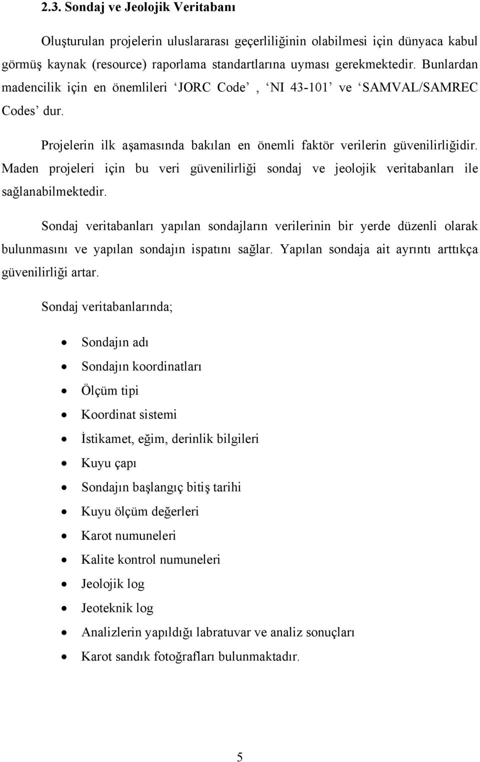 Maden projeleri için bu veri güvenilirliği sondaj ve jeolojik veritabanları ile sağlanabilmektedir.