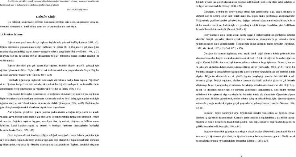 BÖ LÜM GİRİŞ Bu bölüm de araştırmanın problem durumuna, problem cüm lesine, araştırm anın am acına, önem ine, varsayımlara, sınırlılıklara, tanım lara ve kısaltm alara yer verilmiştir. 1.