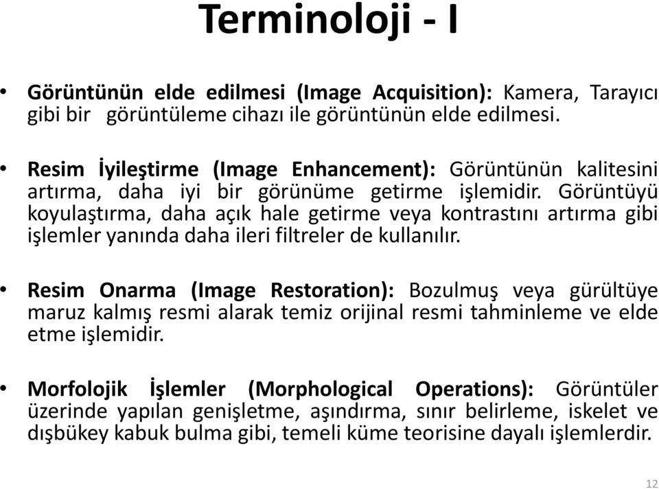 Görüntüyü koyulaştırma, daha açık hale getirme veya kontrastını artırma gibi işlemler yanında daha ileri filtreler de kullanılır.