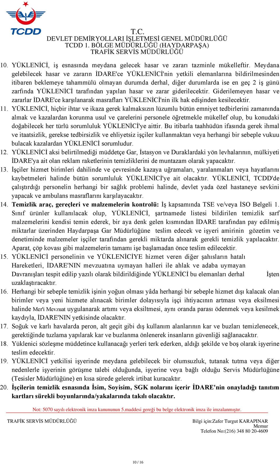 YÜKLENİCİ tarafından yapılan hasar ve zarar giderilecektir. Giderilemeyen hasar ve zararlar İDARE'ce karşılanarak masrafları YÜKLENİCİ'nin ilk hak edişinden kesilecektir.