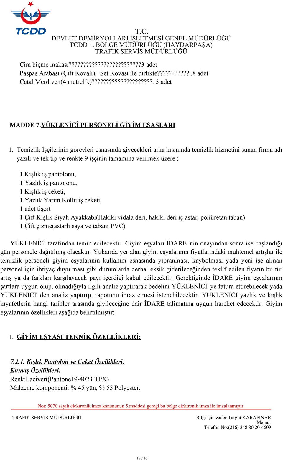 YÜKLENİCİ PERSONELİ GİYİM ESASLARI Temizlik İşçilerinin görevleri esnasında giyecekleri arka kısmında temizlik hizmetini sunan firma adı yazılı ve tek tip ve renkte 9 işçinin tamamına verilmek üzere