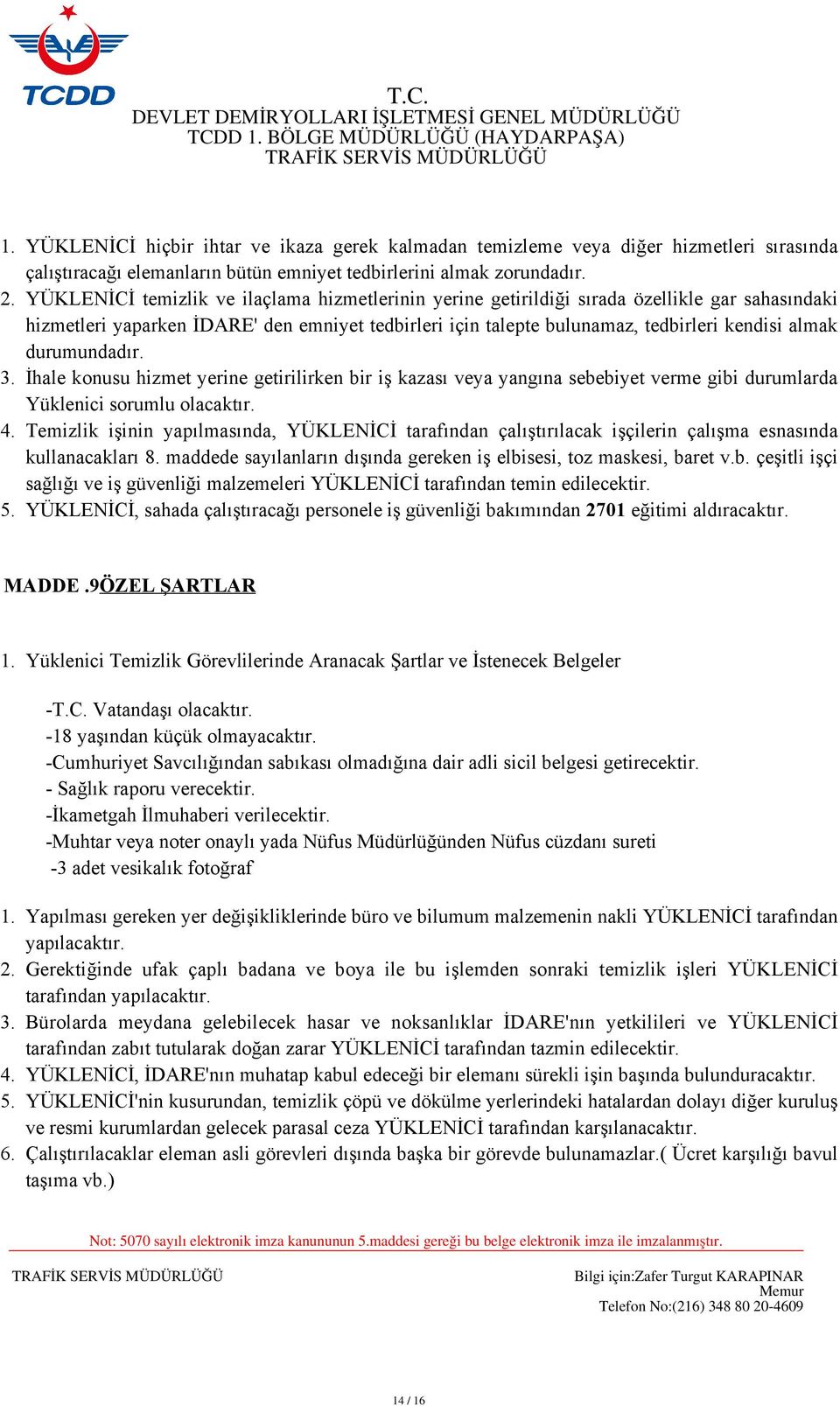 YÜKLENİCİ temizlik ve ilaçlama hizmetlerinin yerine getirildiği sırada özellikle gar sahasındaki hizmetleri yaparken İDARE' den emniyet tedbirleri için talepte bulunamaz, tedbirleri kendisi almak