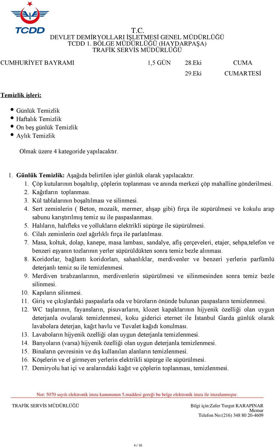 Günlük Temizlik: Aşağıda belirtilen işler günlük olarak yapılacaktır. 7. 8. 9. 10. 1 1 1 1 1 1 17. Çöp kutularının boşaltılıp, çöplerin toplanması ve anında merkezi çöp mahalline gönderilmesi.