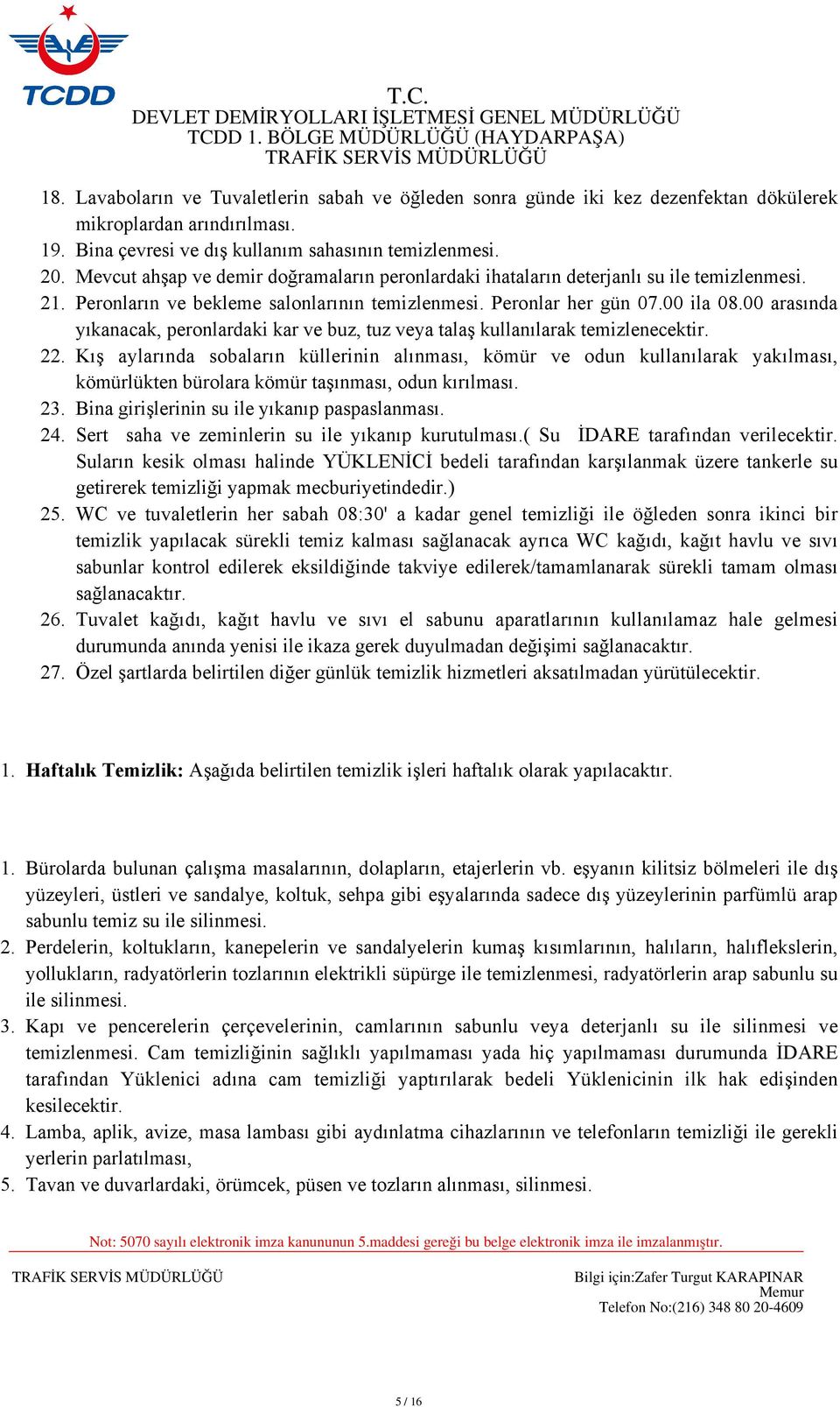 Peronlar her gün 07.00 ila 08.00 arasında yıkanacak, peronlardaki kar ve buz, tuz veya talaş kullanılarak temizlenecektir.