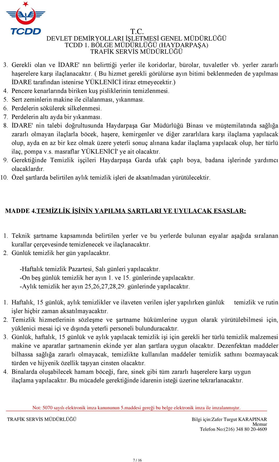 Sert zeminlerin makine ile cilalanması, yıkanması. Perdelerin sökülerek silkelenmesi. Perdelerin altı ayda bir yıkanması.