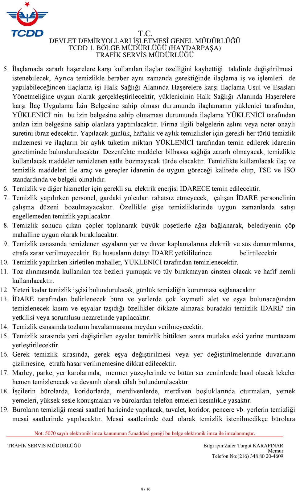 gerektiğinde ilaçlama iş ve işlemleri de yapılabileceğinden ilaçlama işi Halk Sağlığı Alanında Haşerelere karşı İlaçlama Usul ve Esasları Yönetmeliğine uygun olarak gerçekleştirilecektir,