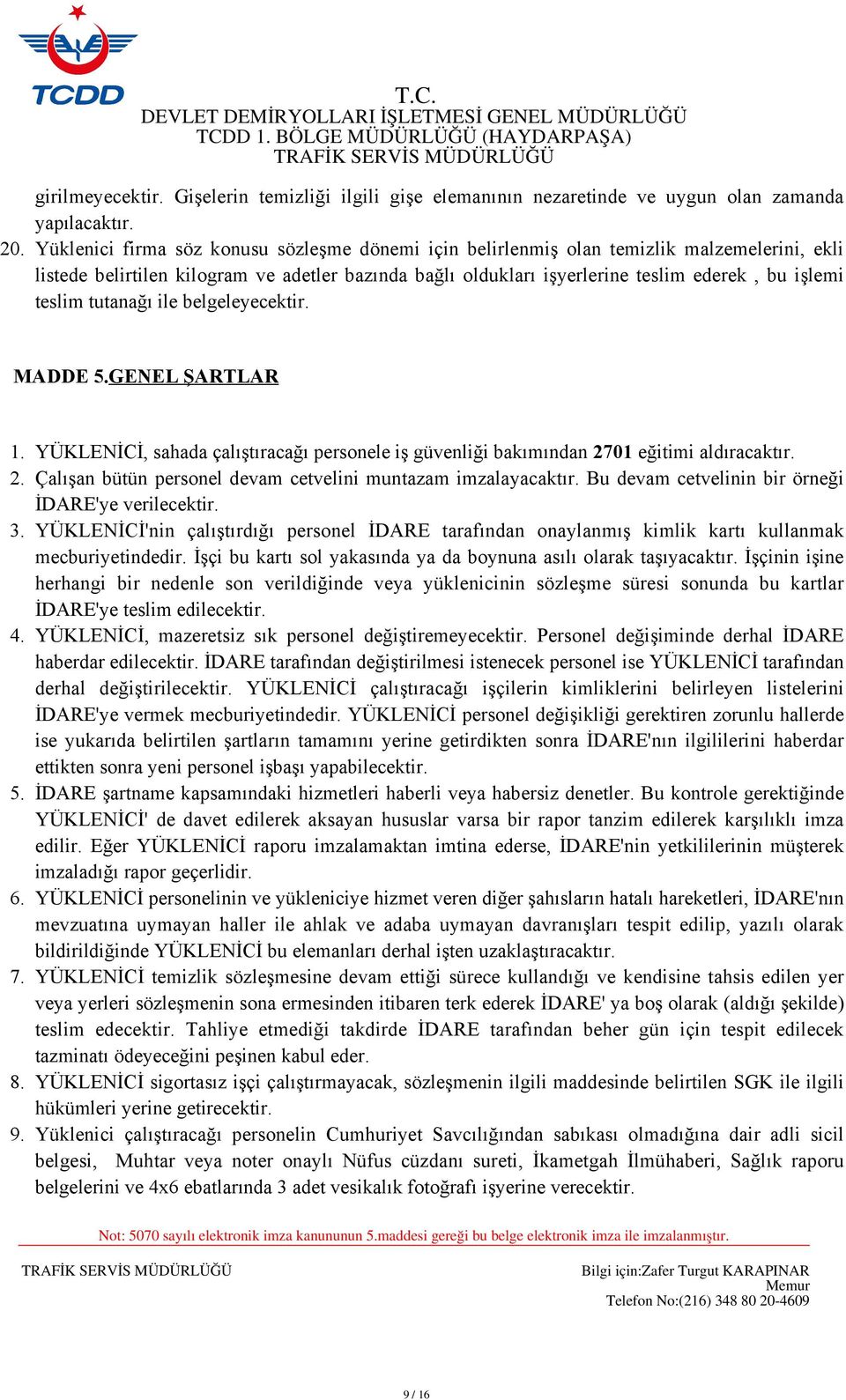 teslim tutanağı ile belgeleyecektir. MADDE GENEL ŞARTLAR YÜKLENİCİ, sahada çalıştıracağı personele iş güvenliği bakımından 2701 eğitimi aldıracaktır.