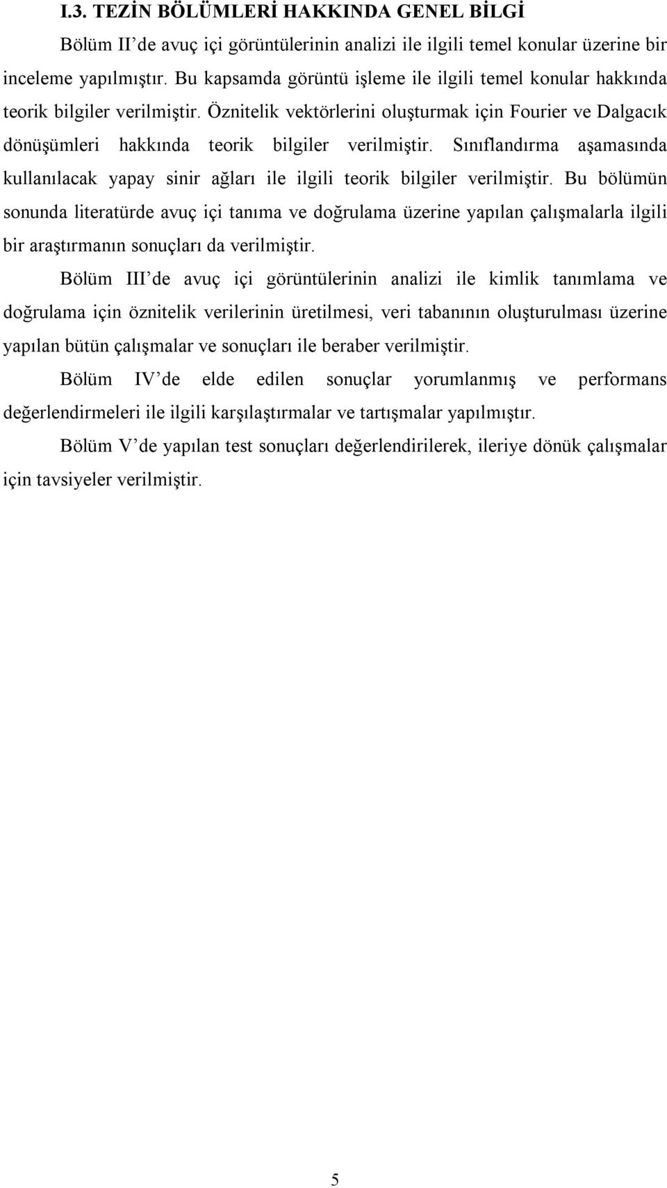 Sınıflandırma aşamasında kullanılacak yapay sinir ağları ile ilgili teorik bilgiler verilmiştir.