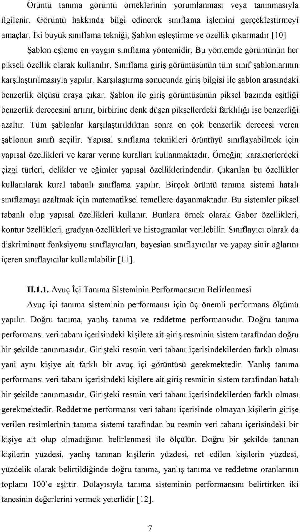 Sınıflama giriş görüntüsünün tüm sınıf şablonlarının karşılaştırılmasıyla yapılır. Karşılaştırma sonucunda giriş bilgisi ile şablon arasındaki benzerlik ölçüsü oraya çıkar.