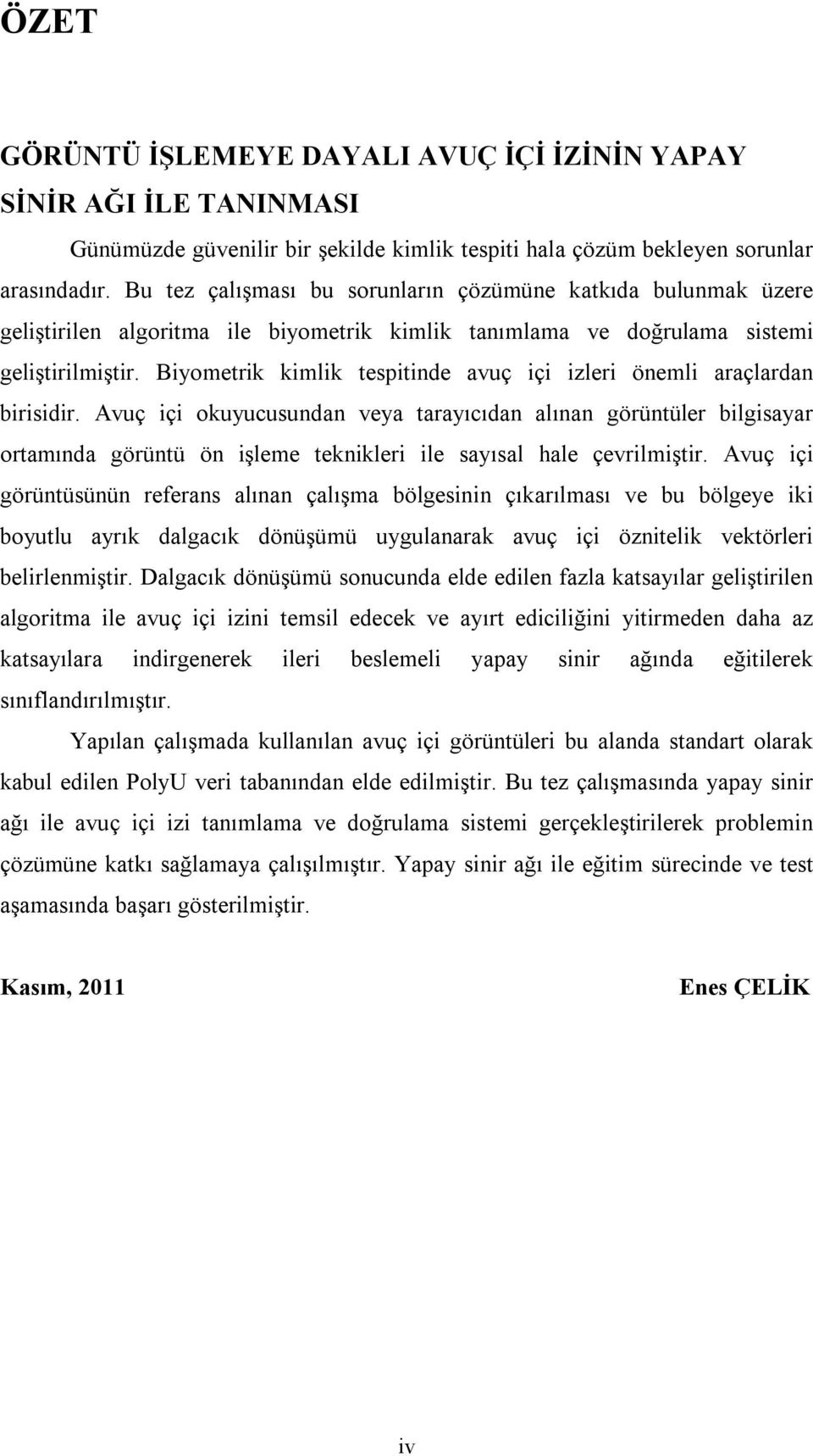 Biyometrik kimlik tespitinde avuç içi izleri önemli araçlardan birisidir.