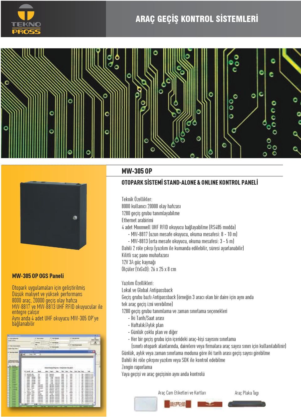 geçiş grubu tanımlayabilme Ethernet arabirimi 4 adet Moonwell UHF RFID okuyucu bağlayabilme (RS485 modda) - MW-8817 (uzun mesafe okuyucu, okuma mesafesi: 8-10 m) - MW-8813 (orta mesafe okuyucu, okuma