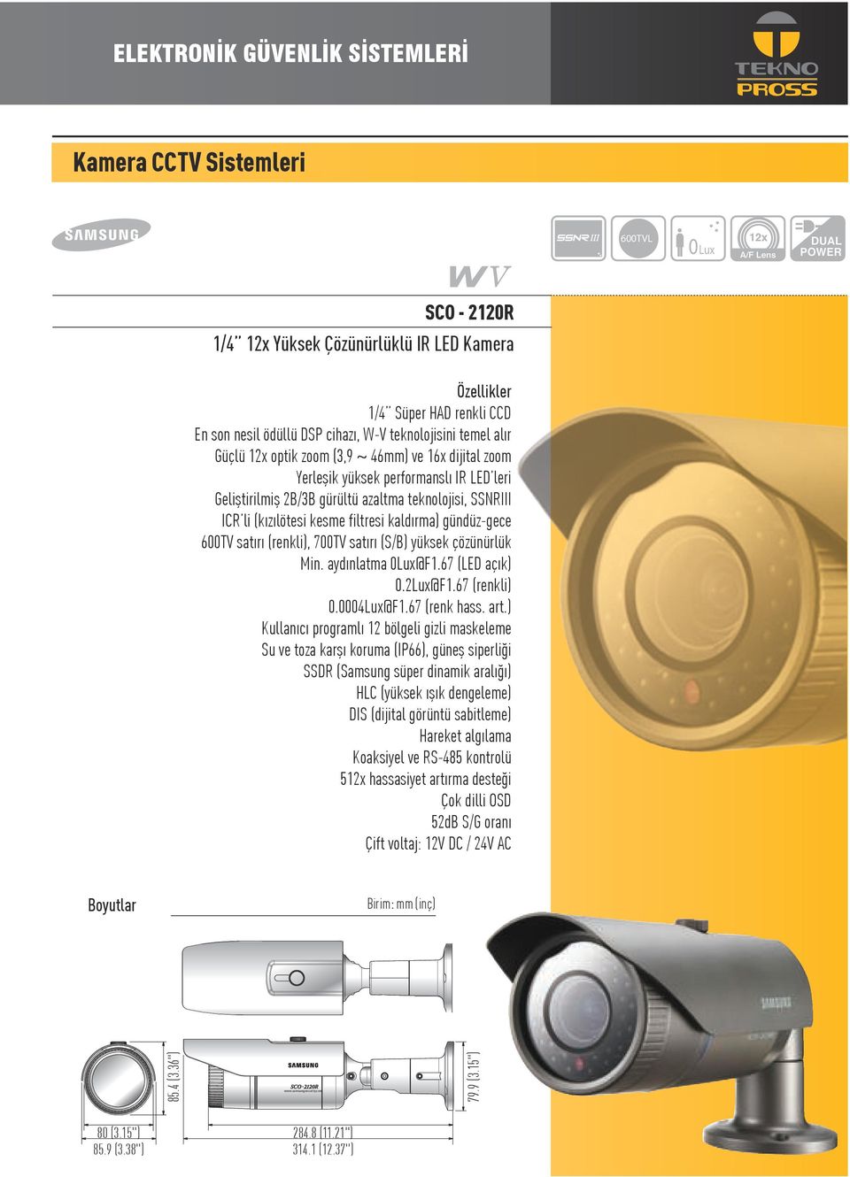 kesme filtresi kaldırma) gündüz-gece 600TV satırı (renkli), 700TV satırı (S/B) yüksek çözünürlük Min. aydınlatma 0Lux@F1.67 (LED açık) 0.2Lux@F1.67 (renkli) 0.0004Lux@F1.67 (renk hass. art.