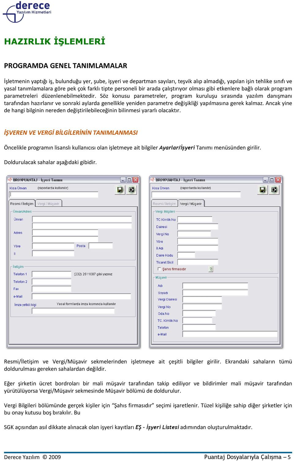 Söz konusu parametreler, program kuruluşu sırasında yazılım danışmanı tarafından hazırlanır ve sonraki aylarda genellikle yeniden parametre değişikliği yapılmasına gerek kalmaz.