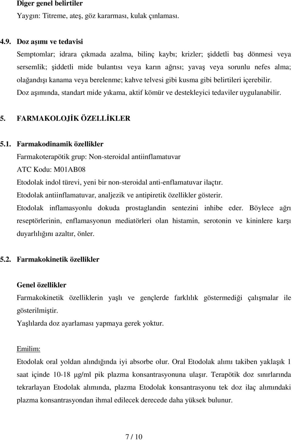 olağandışı kanama veya berelenme; kahve telvesi gibi kusma gibi belirtileri içerebilir. Doz aşımında, standart mide yıkama, aktif kömür ve destekleyici tedaviler uygulanabilir. 5.