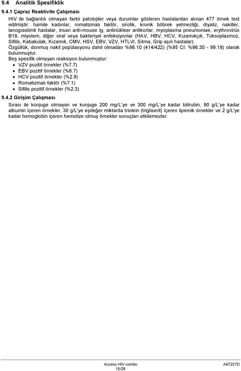 viral veya bakteriyel enfeksiyonlar (HAV, HBV, HCV, Kızamıkçık, Toksoplazmoz, Sifilis, Kabakulak, Kızamık, CMV, HSV, EBV, VZV, HTLVI, Sıtma, Grip aģılı hastalar).