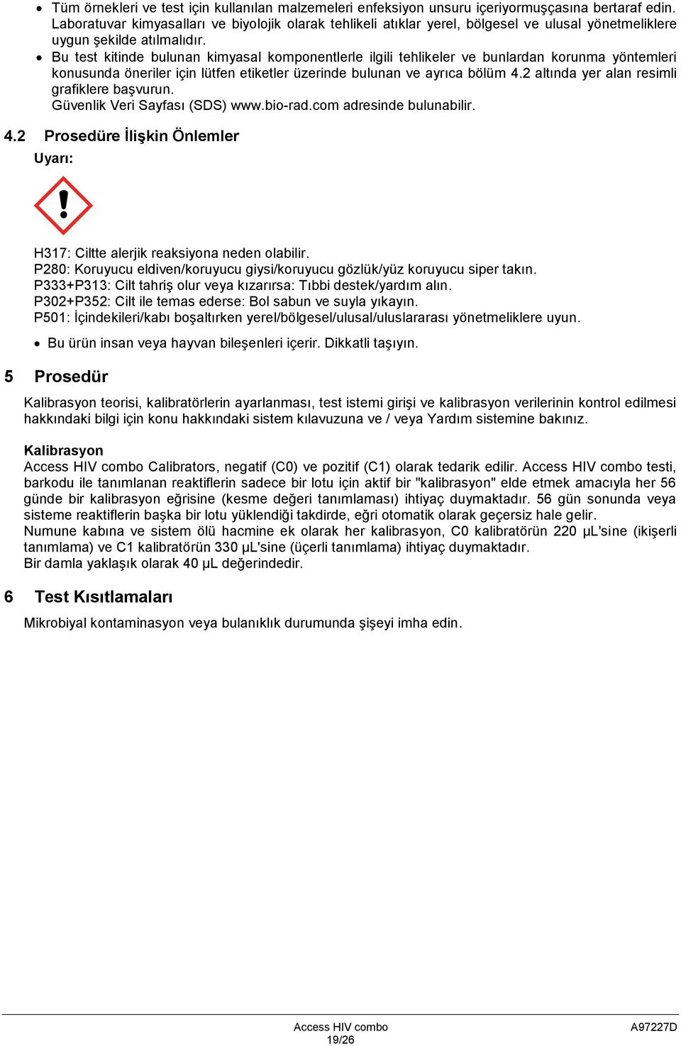 Bu test kitinde bulunan kimyasal komponentlerle ilgili tehlikeler ve bunlardan korunma yöntemleri konusunda öneriler için lütfen etiketler üzerinde bulunan ve ayrıca bölüm 4.