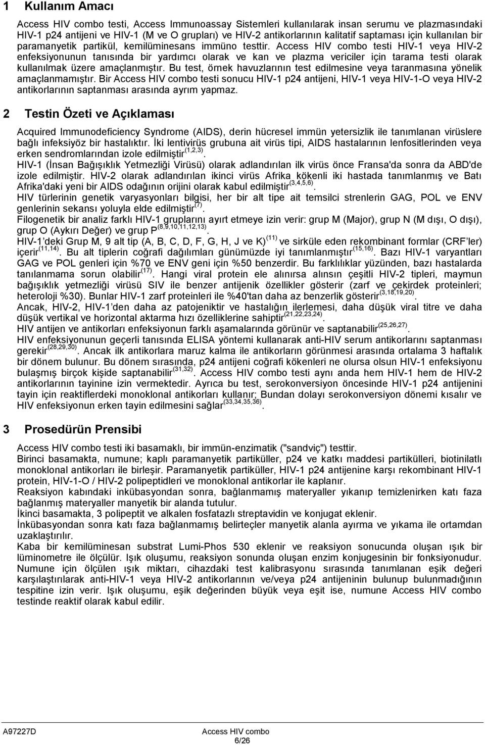 Access HIV combo testi HIV-1 veya HIV-2 enfeksiyonunun tanısında bir yardımcı olarak ve kan ve plazma vericiler için tarama testi olarak kullanılmak üzere amaçlanmıģtır.