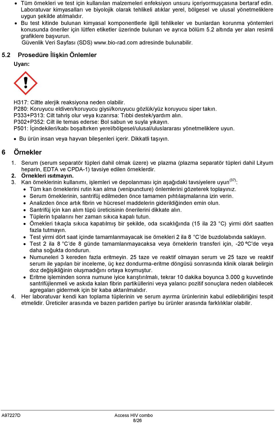 Bu test kitinde bulunan kimyasal komponentlerle ilgili tehlikeler ve bunlardan korunma yöntemleri konusunda öneriler için lütfen etiketler üzerinde bulunan ve ayrıca bölüm 5.