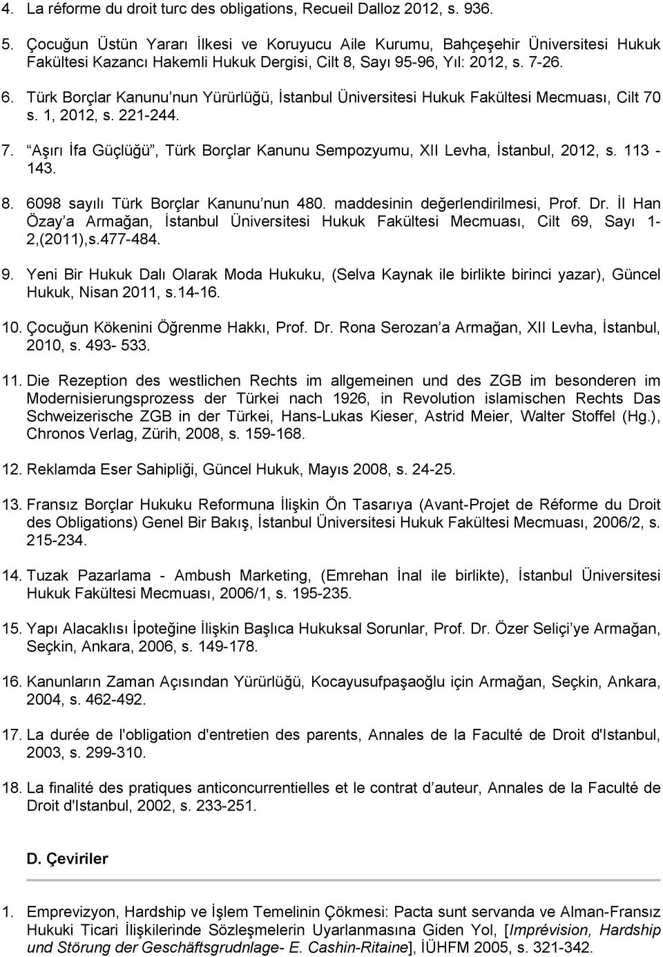 Türk Borçlar Kanunu nun Yürürlüğü, İstanbul Üniversitesi Hukuk Fakültesi Mecmuası, Cilt 70 s. 1, 2012, s. 221-244. 7. Aşırı İfa Güçlüğü, Türk Borçlar Kanunu Sempozyumu, XII Levha, İstanbul, 2012, s.