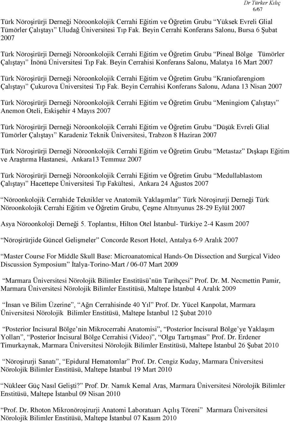 Beyin Cerrahisi Konferans Salonu, Malatya 16 Mart 2007 Türk Nöroşirürji Derneği Nöroonkolojik Cerrahi Eğitim ve Öğretim Grubu Kraniofarengiom Çalıştayı Çukurova Üniversitesi Tıp Fak.