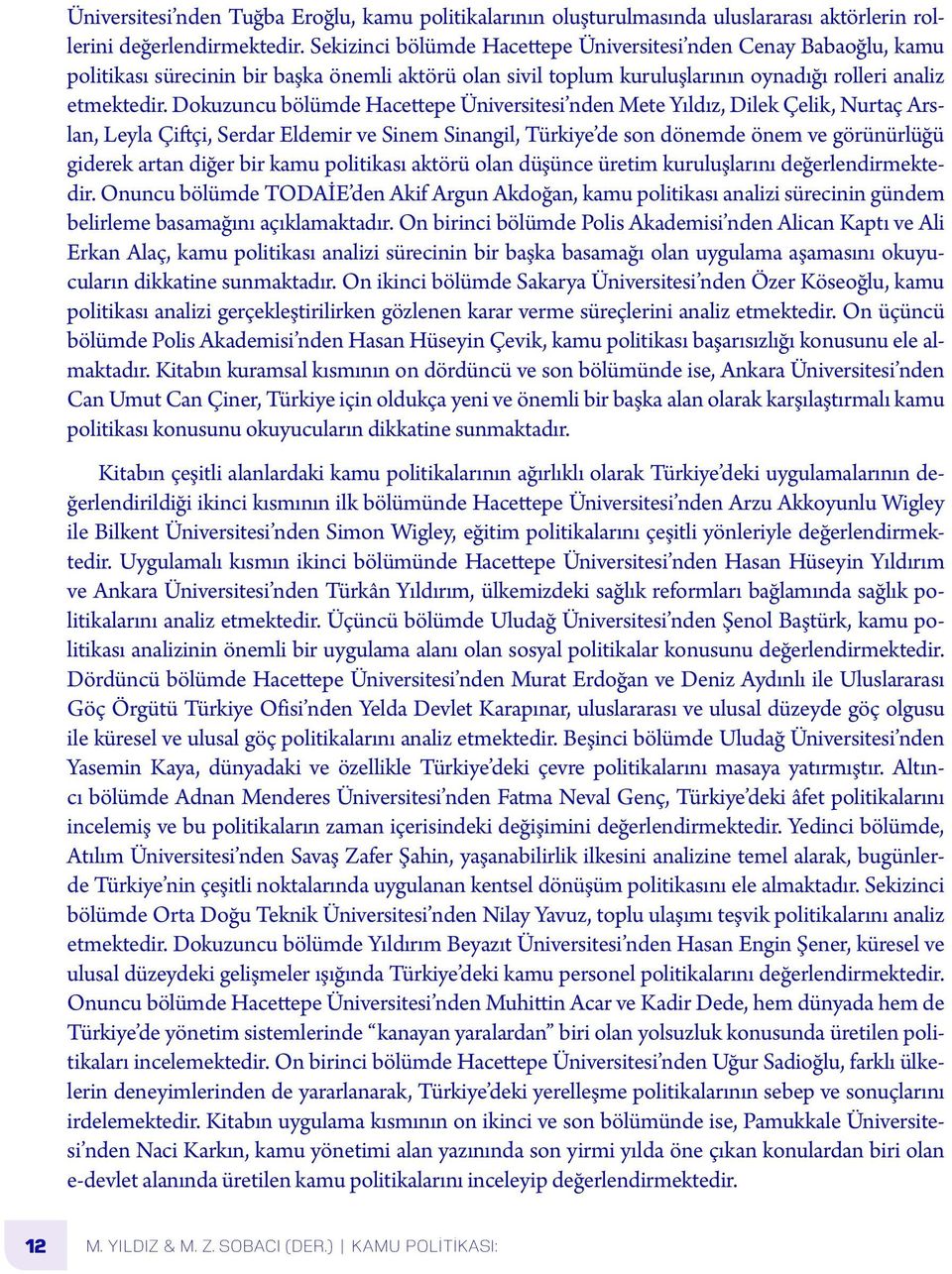 Dokuzuncu bölümde Hacettepe Üniversitesi nden Mete Yıldız, Dilek Çelik, Nurtaç Arslan, Leyla Çiftçi, Serdar Eldemir ve Sinem Sinangil, Türkiye de son dönemde önem ve görünürlüğü giderek artan diğer