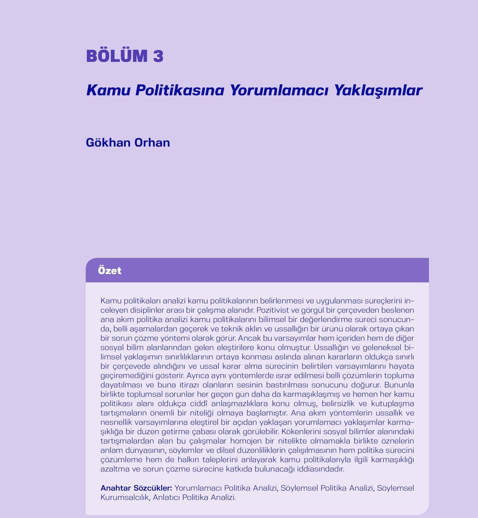 Pozitivist ve görgül bir çerçeveden beslenen ana akım politika analizi kamu politikalarını bilimsel bir değerlendirme süreci sonucunda, belli aşamalardan geçerek ve teknik aklın ve ussallığın bir