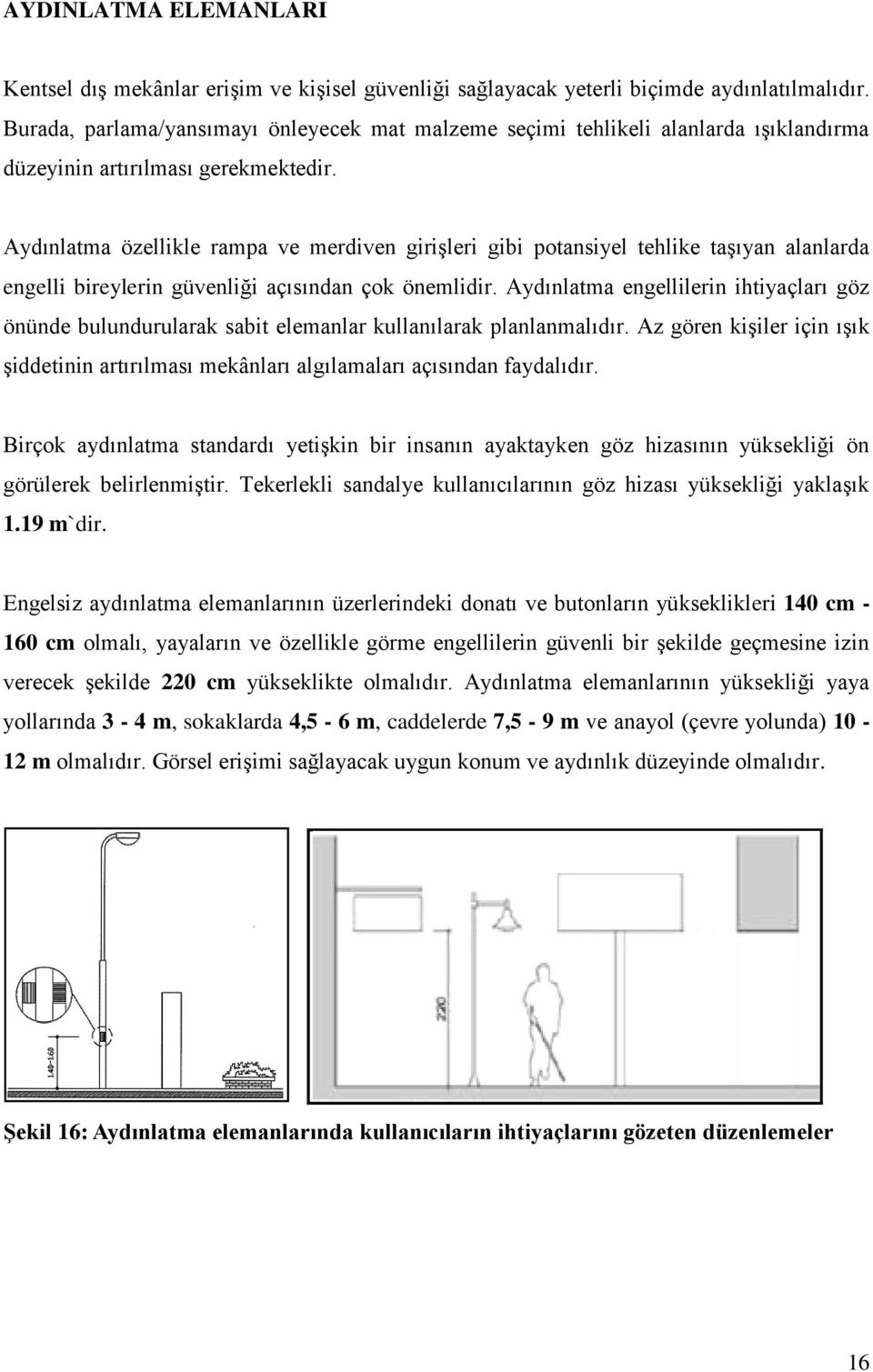 Aydınlatma özellikle rampa ve merdiven girişleri gibi potansiyel tehlike taşıyan alanlarda engelli bireylerin güvenliği açısından çok önemlidir.