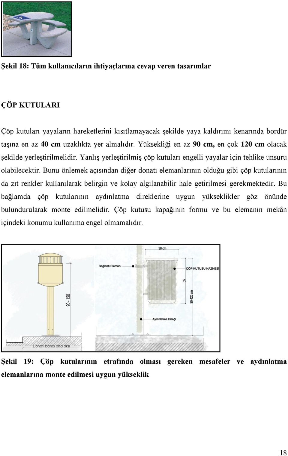 Bunu önlemek açısından diğer donatı elemanlarının olduğu gibi çöp kutularının da zıt renkler kullanılarak belirgin ve kolay algılanabilir hale getirilmesi gerekmektedir.