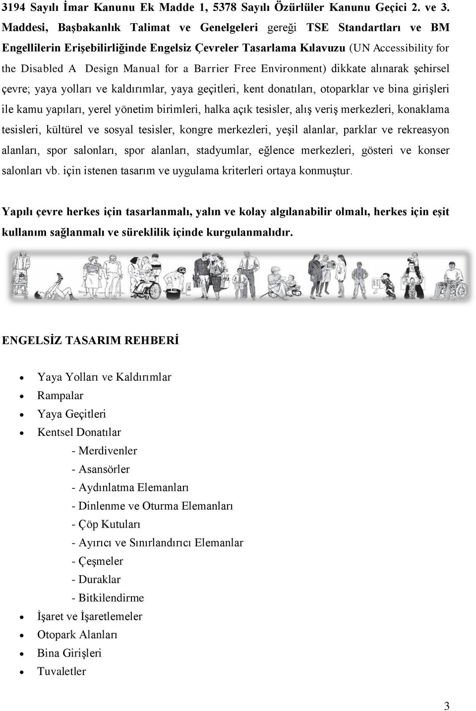 Barrier Free Environment) dikkate alınarak şehirsel çevre; yaya yolları ve kaldırımlar, yaya geçitleri, kent donatıları, otoparklar ve bina girişleri ile kamu yapıları, yerel yönetim birimleri, halka