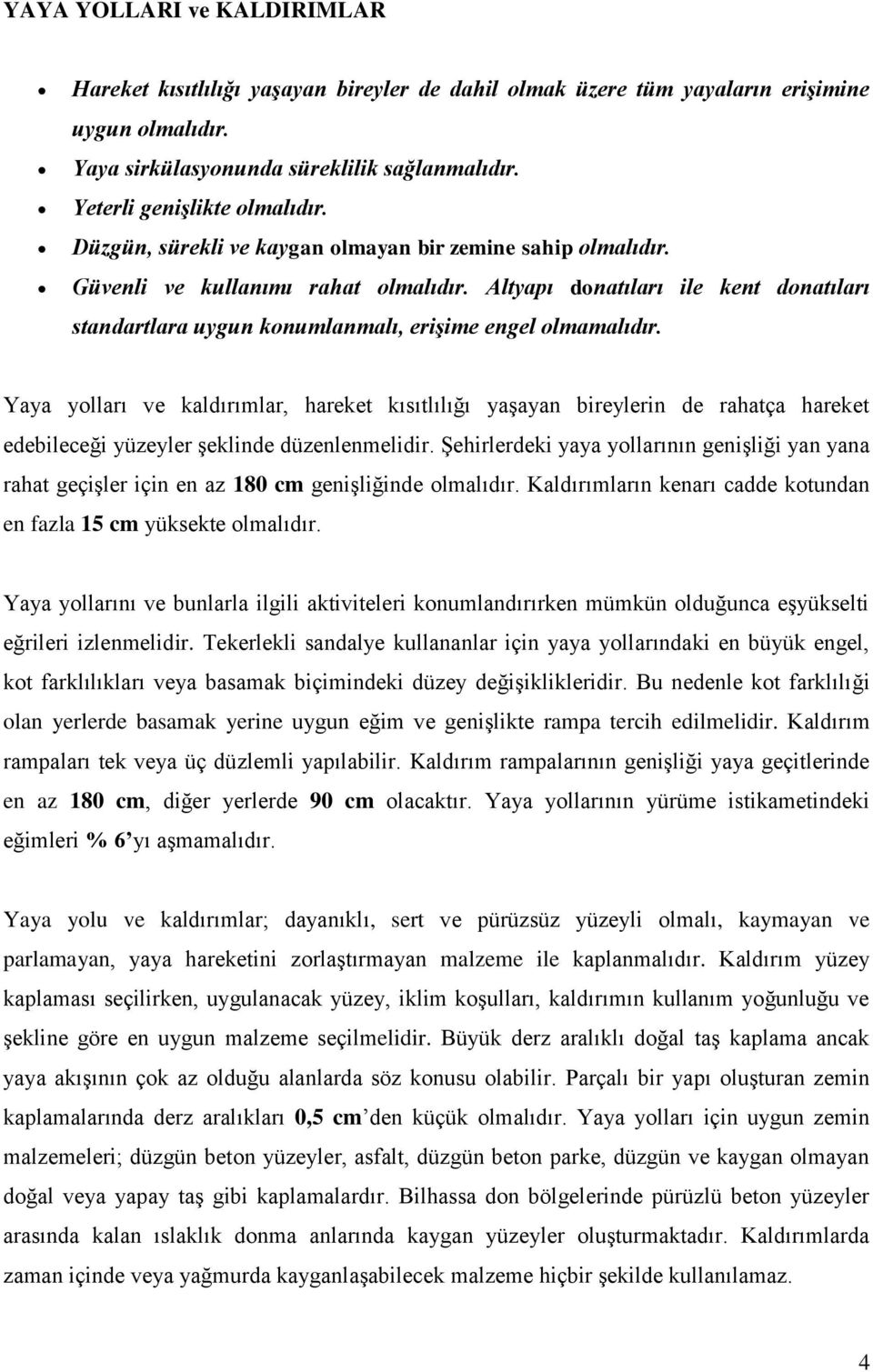 Altyapı donatıları ile kent donatıları standartlara uygun konumlanmalı, erişime engel olmamalıdır.