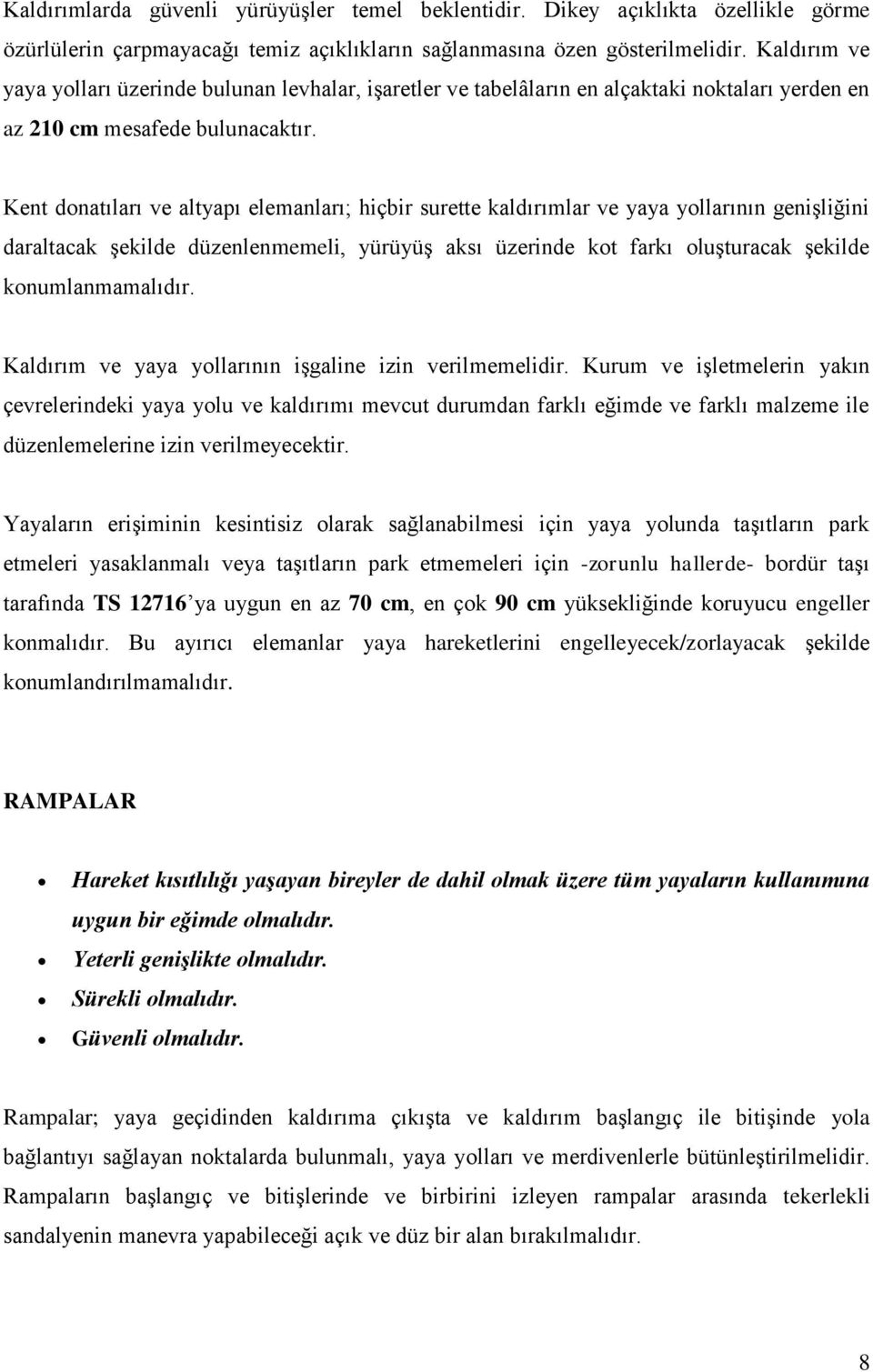 Kent donatıları ve altyapı elemanları; hiçbir surette kaldırımlar ve yaya yollarının genişliğini daraltacak şekilde düzenlenmemeli, yürüyüş aksı üzerinde kot farkı oluşturacak şekilde